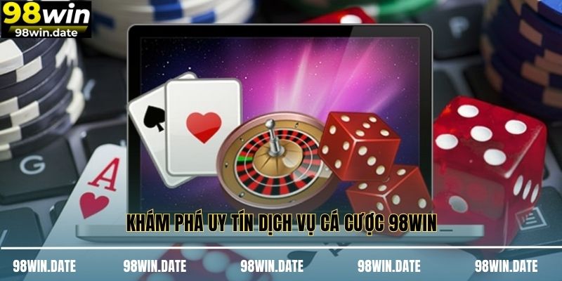 Khám phá uy tín dịch vụ cá cược 98WIN