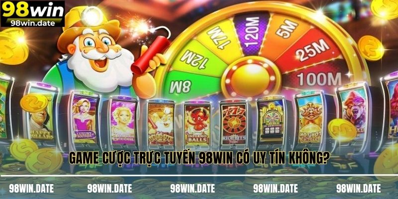 Game cược trực tuyến 98WIN có uy tín không?