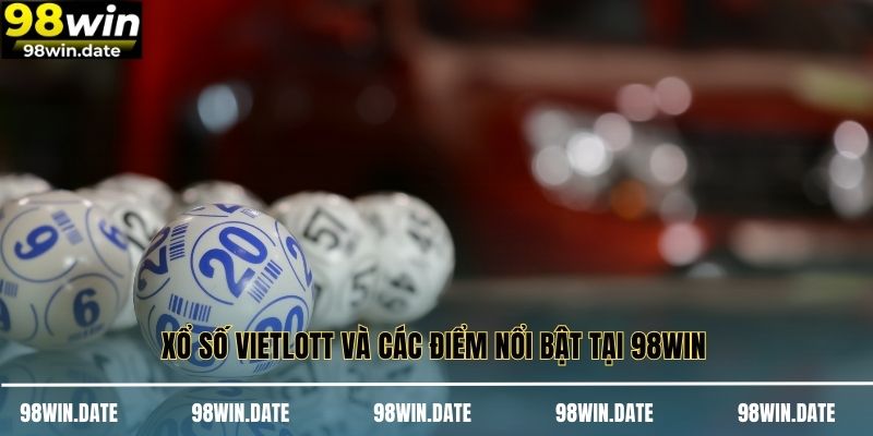 Xổ số vietlott và các điểm nổi bật tại 98WIN 