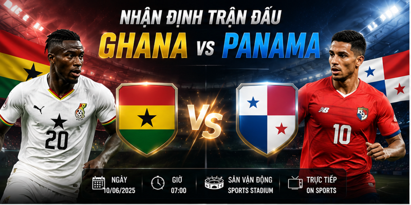 Nhận định Ghana và Panama: Phân tích chi tiết và dự đoán kết quả