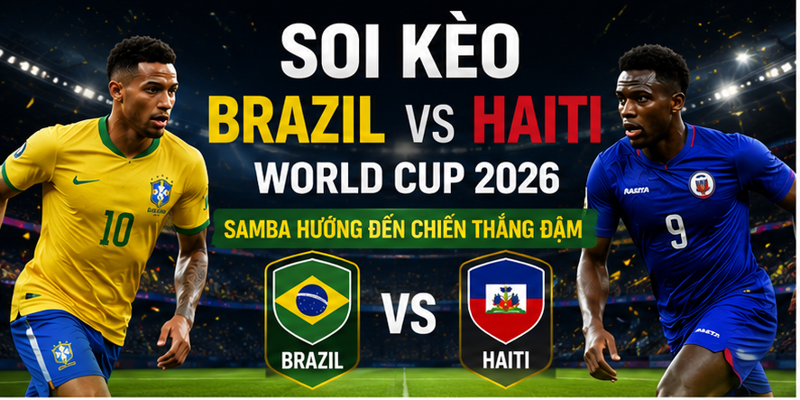 Soi Kèo Brazil vs Haiti World Cup 2026: Samba Hướng Đến Chiến Thắng Đậm